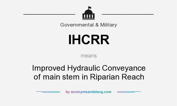 What does IHCRR mean? It stands for Improved Hydraulic Conveyance of main stem in Riparian Reach