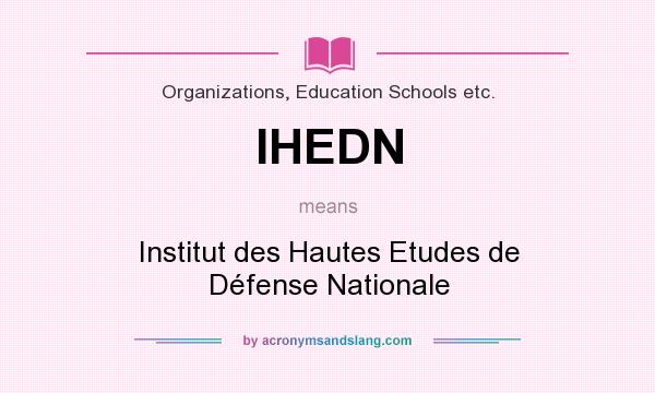 What does IHEDN mean? It stands for Institut des Hautes Etudes de Défense Nationale
