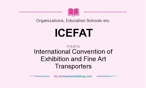 What does ICEFAT mean? It stands for International Convention of Exhibition and Fine Art Transporters