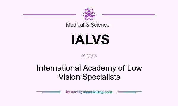 What does IALVS mean? It stands for International Academy of Low Vision Specialists