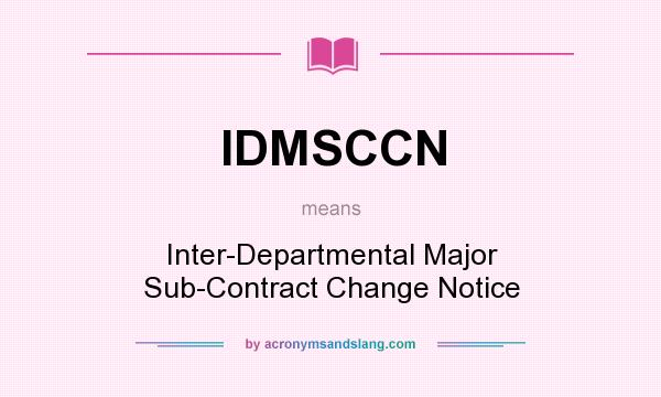 What does IDMSCCN mean? It stands for Inter-Departmental Major Sub-Contract Change Notice