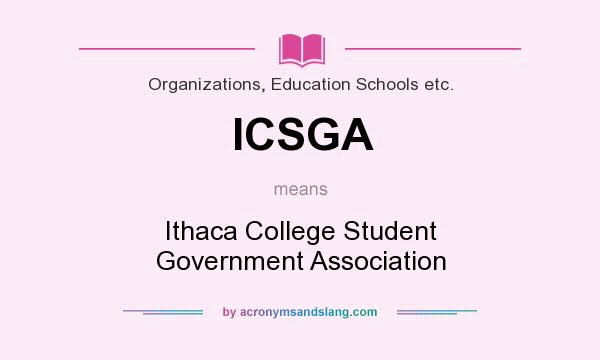 What does ICSGA mean? It stands for Ithaca College Student Government Association