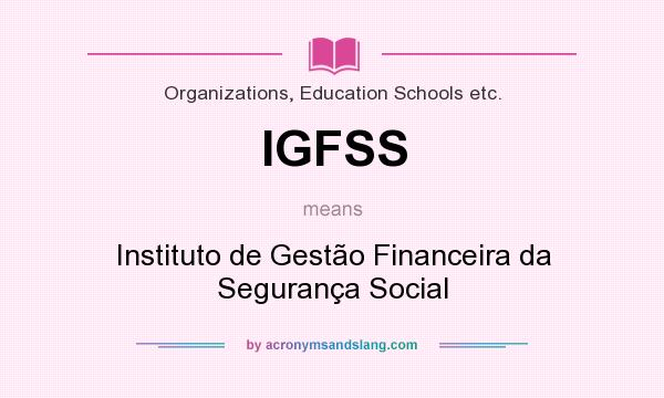 What does IGFSS mean? It stands for Instituto de Gestão Financeira da Segurança Social