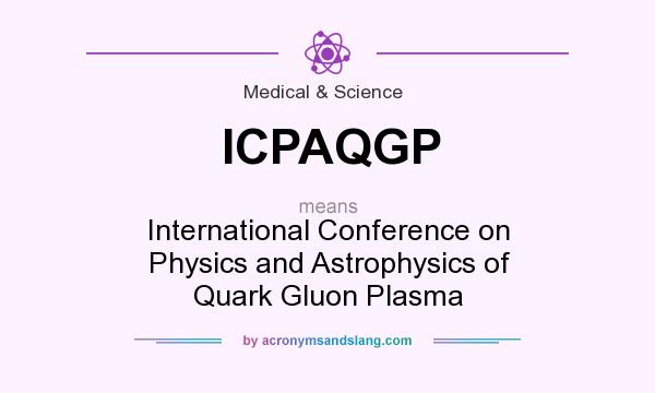 What does ICPAQGP mean? It stands for International Conference on Physics and Astrophysics of Quark Gluon Plasma