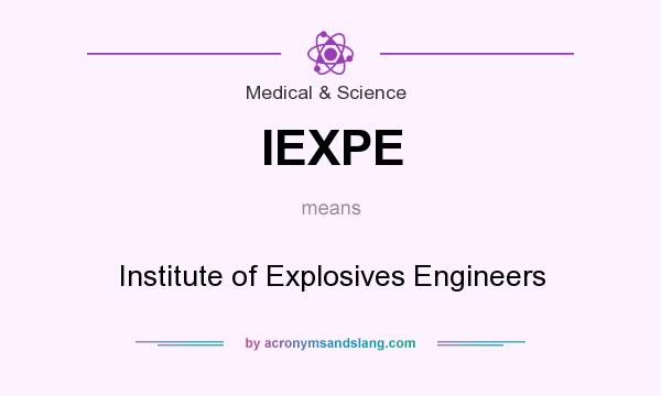 What does IEXPE mean? It stands for Institute of Explosives Engineers