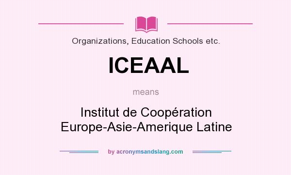 What does ICEAAL mean? It stands for Institut de Coopération Europe-Asie-Amerique Latine