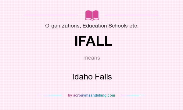 What does IFALL mean? It stands for Idaho Falls
