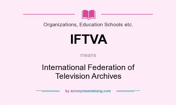 What does IFTVA mean? It stands for International Federation of Television Archives