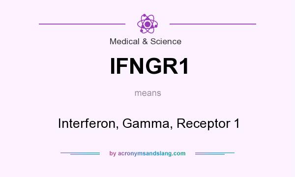 What does IFNGR1 mean? It stands for Interferon, Gamma, Receptor 1