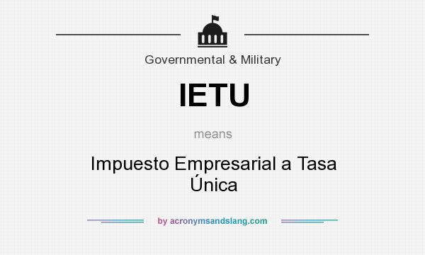 What does IETU mean? It stands for Impuesto Empresarial a Tasa Única