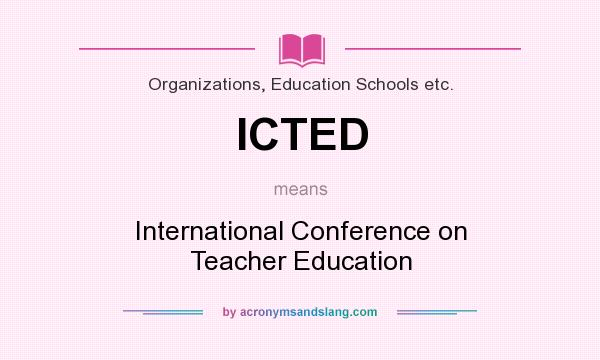 What does ICTED mean? It stands for International Conference on Teacher Education