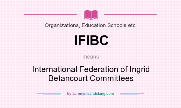 What does IFIBC mean? It stands for International Federation of Ingrid Betancourt Committees