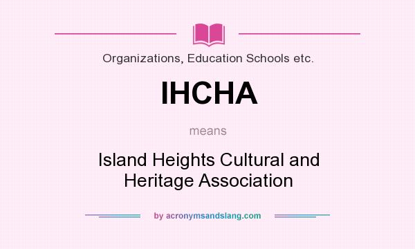 What does IHCHA mean? It stands for Island Heights Cultural and Heritage Association