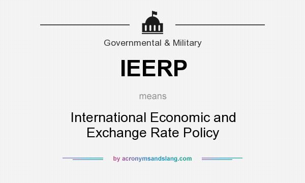 What does IEERP mean? It stands for International Economic and Exchange Rate Policy