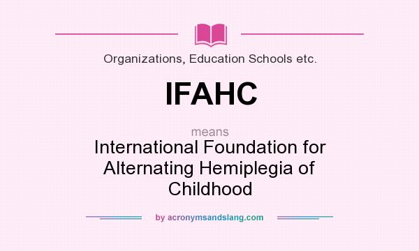 What does IFAHC mean? It stands for International Foundation for Alternating Hemiplegia of Childhood