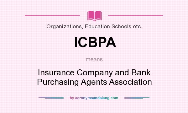 What does ICBPA mean? It stands for Insurance Company and Bank Purchasing Agents Association