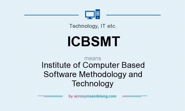 What does ICBSMT mean? It stands for Institute of Computer Based Software Methodology and Technology