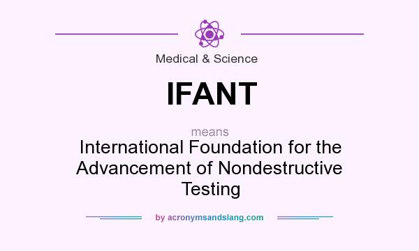 What does IFANT mean? It stands for International Foundation for the Advancement of Nondestructive Testing