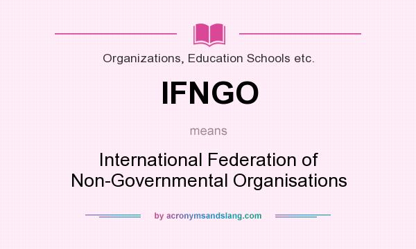 What does IFNGO mean? It stands for International Federation of Non-Governmental Organisations