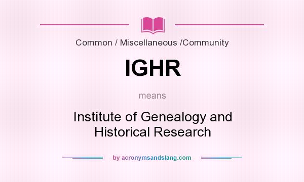 What does IGHR mean? It stands for Institute of Genealogy and Historical Research