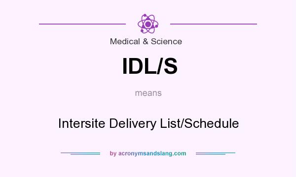 What does IDL/S mean? It stands for Intersite Delivery List/Schedule