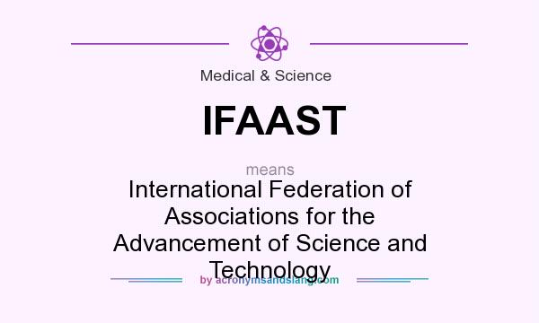 What does IFAAST mean? It stands for International Federation of Associations for the Advancement of Science and Technology