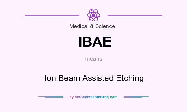 What does IBAE mean? It stands for Ion Beam Assisted Etching