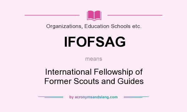 What does IFOFSAG mean? It stands for International Fellowship of Former Scouts and Guides