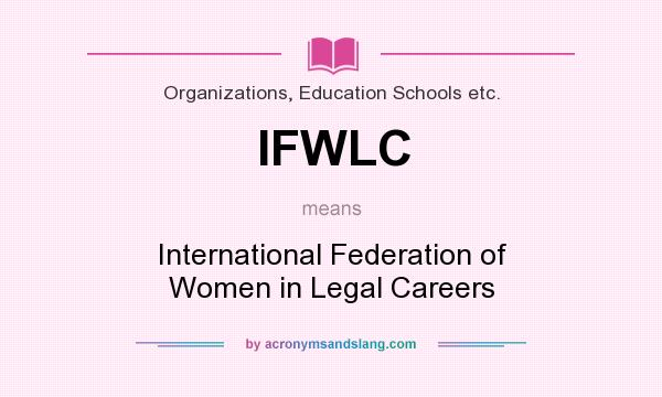 What does IFWLC mean? It stands for International Federation of Women in Legal Careers