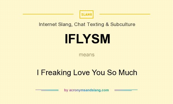 What does IFLYSM mean? It stands for I Freaking Love You So Much