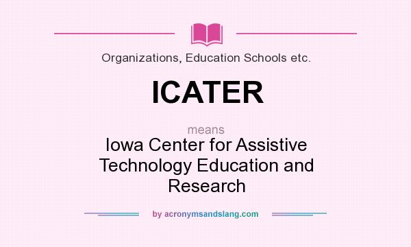 What does ICATER mean? It stands for Iowa Center for Assistive Technology Education and Research