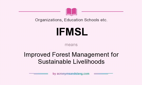 What does IFMSL mean? It stands for Improved Forest Management for Sustainable Livelihoods