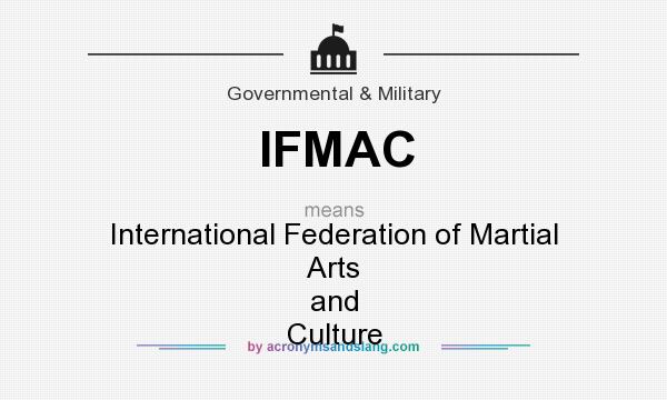 What does IFMAC mean? It stands for International Federation of Martial Arts and Culture
