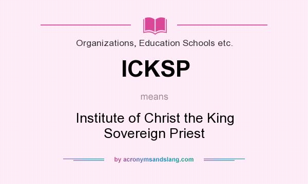 What does ICKSP mean? It stands for Institute of Christ the King Sovereign Priest
