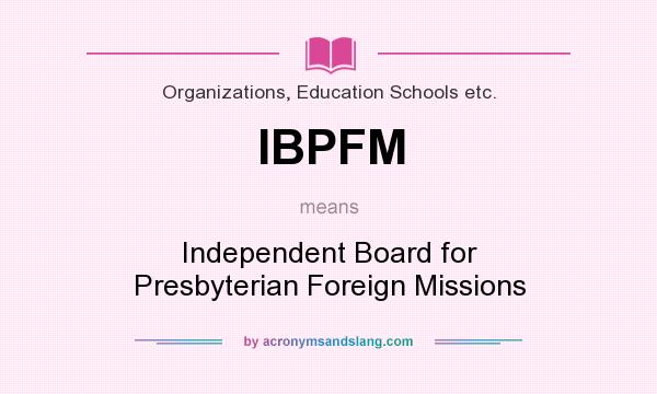 What does IBPFM mean? It stands for Independent Board for Presbyterian Foreign Missions