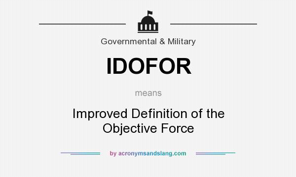 What does IDOFOR mean? It stands for Improved Definition of the Objective Force