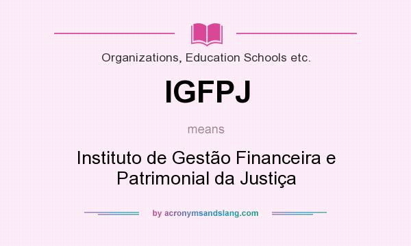 What does IGFPJ mean? It stands for Instituto de Gestão Financeira e Patrimonial da Justiça