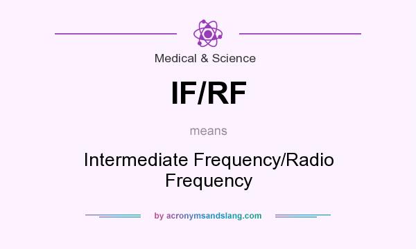 What does IF/RF mean? It stands for Intermediate Frequency/Radio Frequency