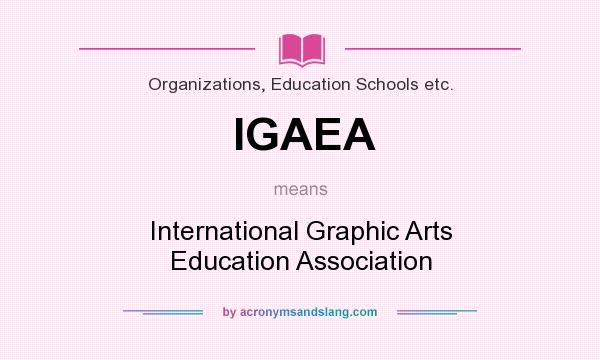 What does IGAEA mean? It stands for International Graphic Arts Education Association