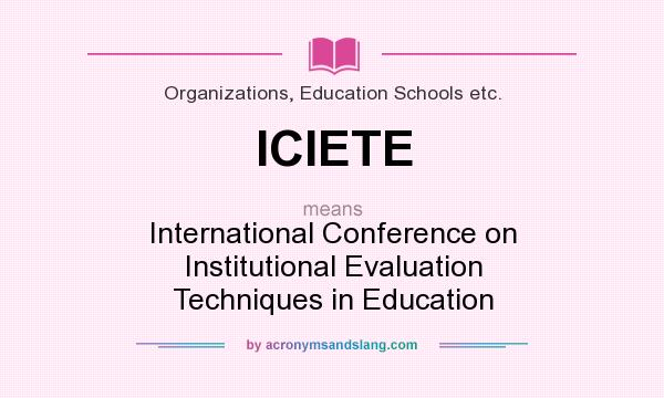 What does ICIETE mean? It stands for International Conference on Institutional Evaluation Techniques in Education