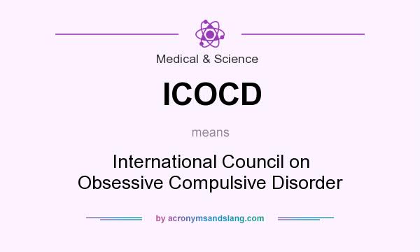 What does ICOCD mean? It stands for International Council on Obsessive Compulsive Disorder