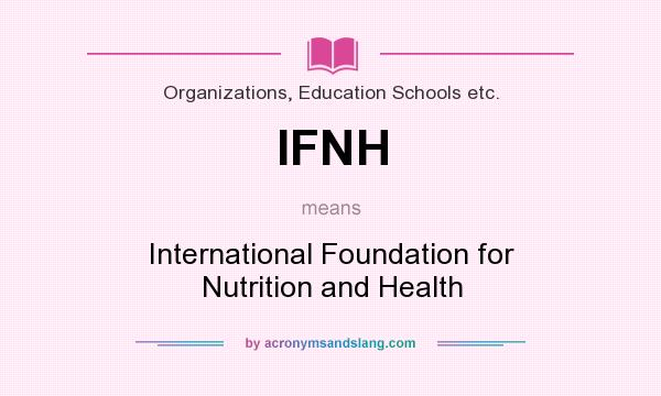 What does IFNH mean? It stands for International Foundation for Nutrition and Health