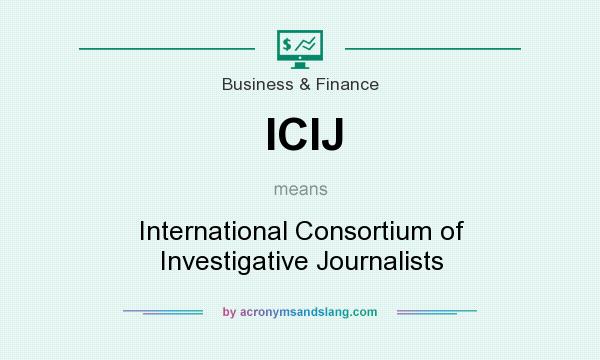 What does ICIJ mean? It stands for International Consortium of Investigative Journalists