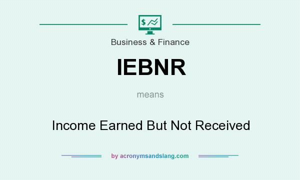 What does IEBNR mean? It stands for Income Earned But Not Received