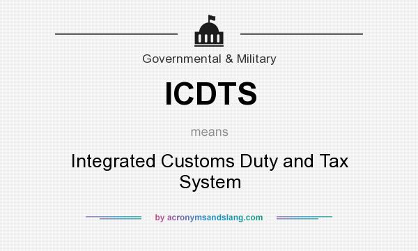 What does ICDTS mean? It stands for Integrated Customs Duty and Tax System