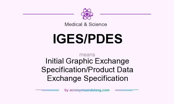 What does IGES/PDES mean? It stands for Initial Graphic Exchange Specification/Product Data Exchange Specification