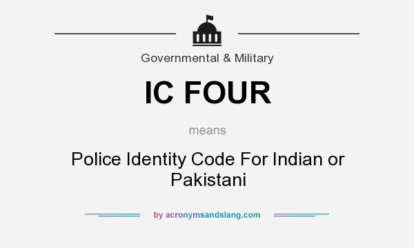 What does IC FOUR mean? It stands for Police Identity Code For Indian or Pakistani