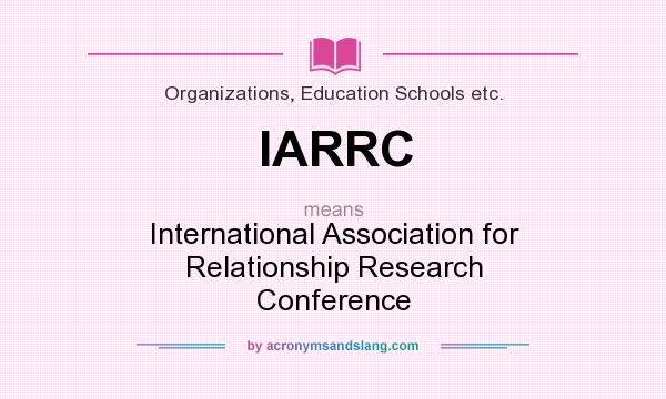 What does IARRC mean? It stands for International Association for Relationship Research Conference