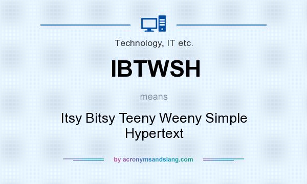 What does IBTWSH mean? It stands for Itsy Bitsy Teeny Weeny Simple Hypertext