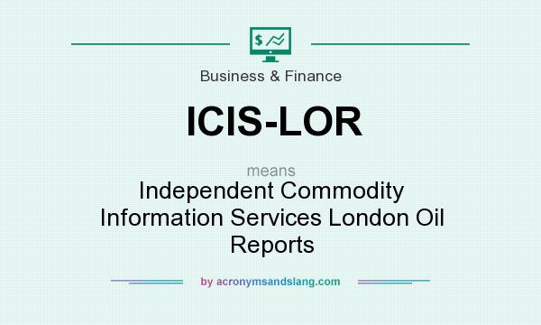 What does ICIS-LOR mean? It stands for Independent Commodity Information Services London Oil Reports